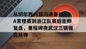 彩金最高平台-从切尔西内部沟通备战NBA常规赛到浙江队赛后主帅复盘，里程碑夜武汉三镇强势反弹的简单介绍